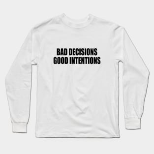 Bad decisions good intentions Long Sleeve T-Shirt